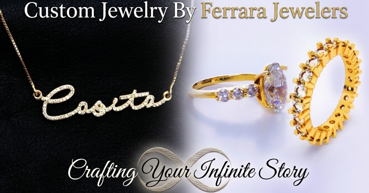 Custom Jewelry By Ferrara Jewelers: Crafting Your Infinite Story